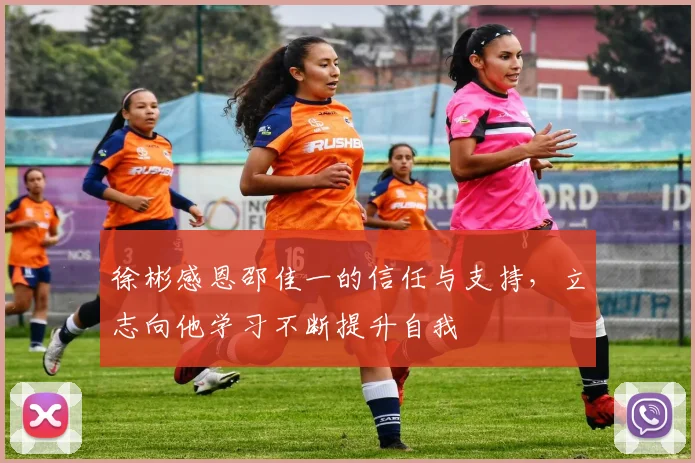 徐彬感恩邵佳一的信任与支持，立志向他学习不断提升自我